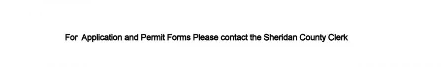 For Application and Permit Forms Please contact the Sheridan County Clerk